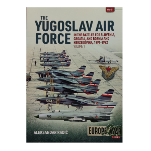 The Yugoslav Air Force: In the Battles for Slovenia, Croatia and Bosnia and Herzegovina, 1991-1992 (Vol. 1)