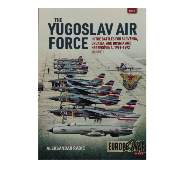 The Yugoslav Air Force: In the Battles for Slovenia, Croatia and Bosnia and Herzegovina, 1991-1992 (Vol. 1)