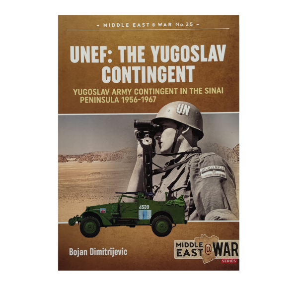 Unef: The Yugoslav Contingent: Yugoslav Army Contingent in the Sinai Peninsula 1956-1967