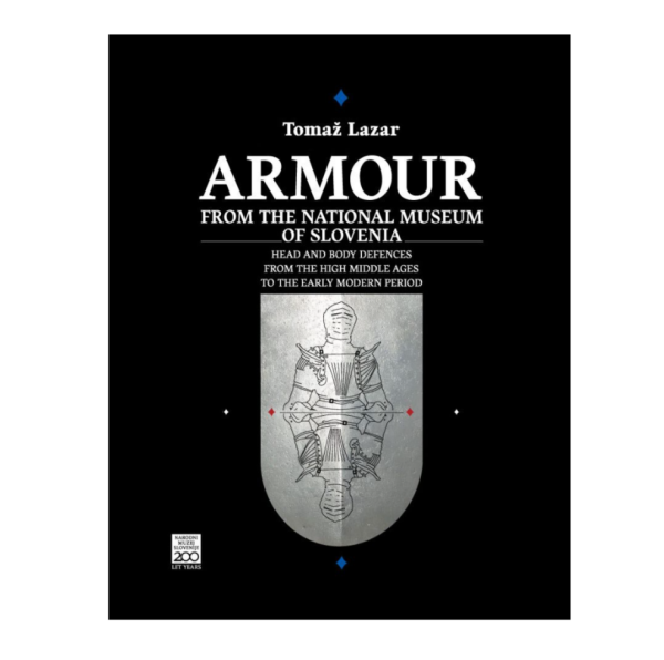 Armour from the National Museum of Slovenia - Head and Body Defences from the High Middle Ages to the Early Modern Period